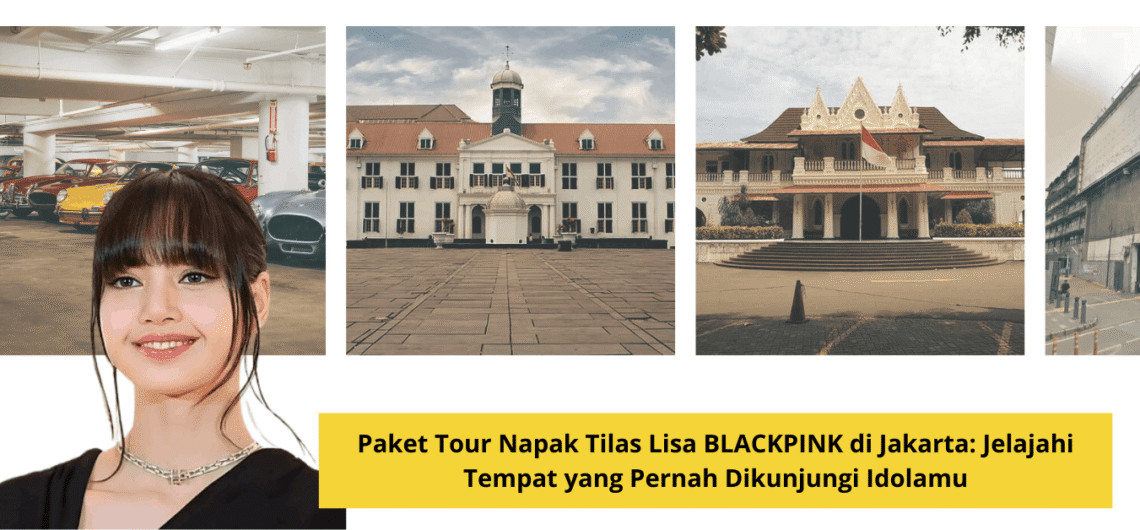 paket tour napak tilas Lisa Blackpink di Jakarta-Jelajahi Tempat yang Pernah dikunjungi idolamu